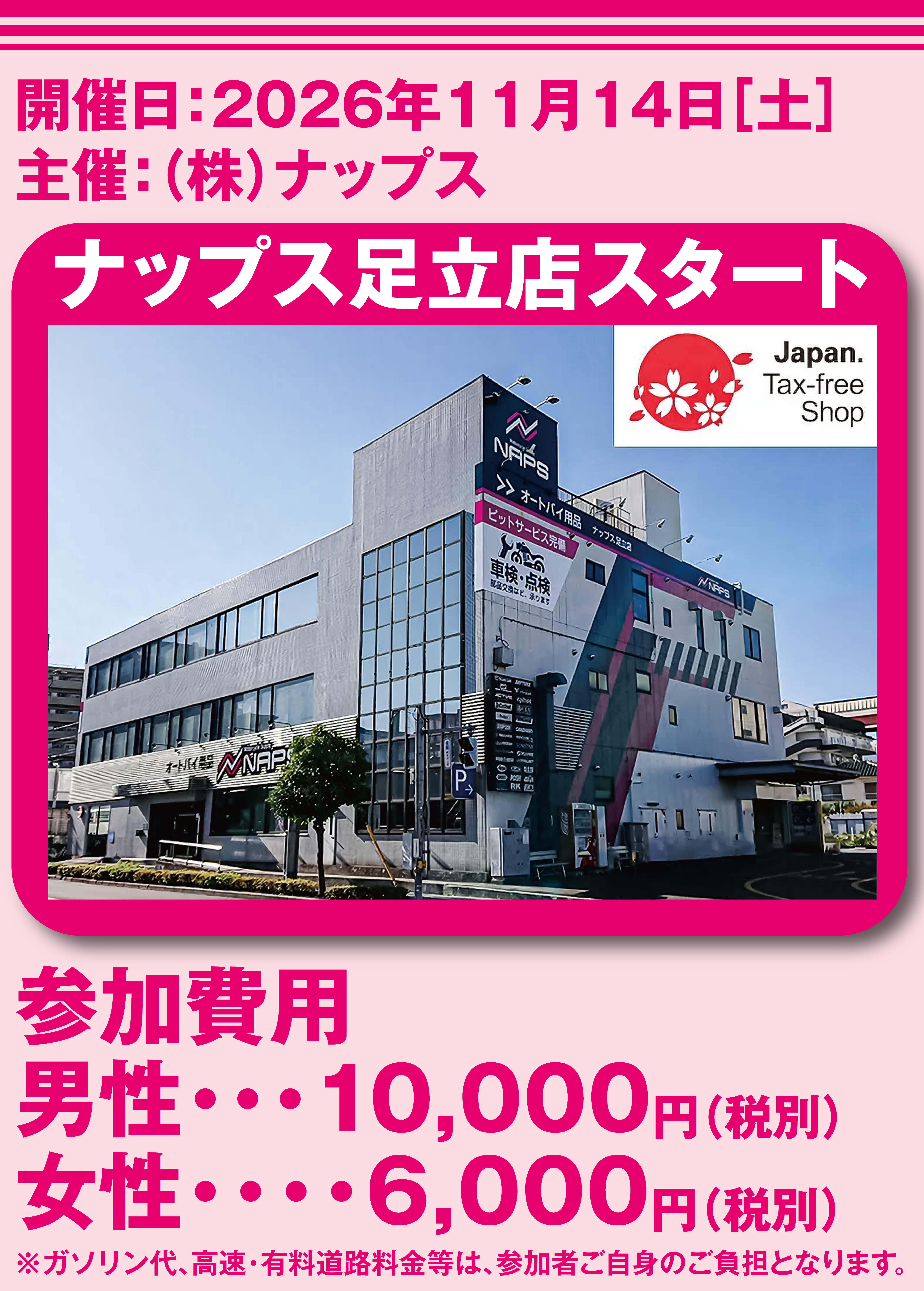 開催日：2026年11月14日［土］
                  主催：（株）ナップス
                  ナップス足立店スタート
                  参加費
                  男性・・・10,000円（税別）
                  女性・・・・5,000円（税別）
                  ※ガソリン代、高速・有料道路料金等は、参加者ご自身のご負担となります。
