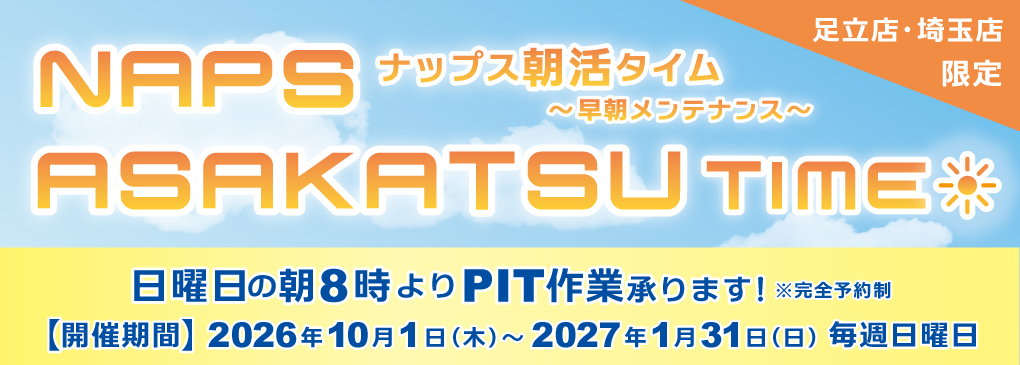【足立店・埼玉店限定！】NAPS ASAKATSU TIME ～ナップス朝活タイム！「早朝」メンテナンス～