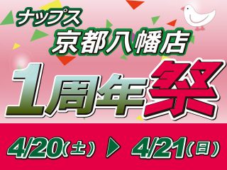 【4月19日更新】4月20日（土）・21日（日）ナップス京都八幡店 OPEN1周年祭
