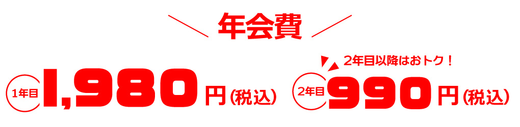年会費は1年目l,980円（税込）円、2年目990円（税込）。2年目以降はおトクに！